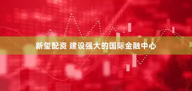 新玺配资 建设强大的国际金融中心