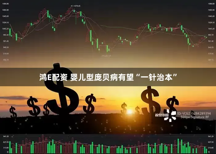 鸿E配资 婴儿型庞贝病有望“一针治本”